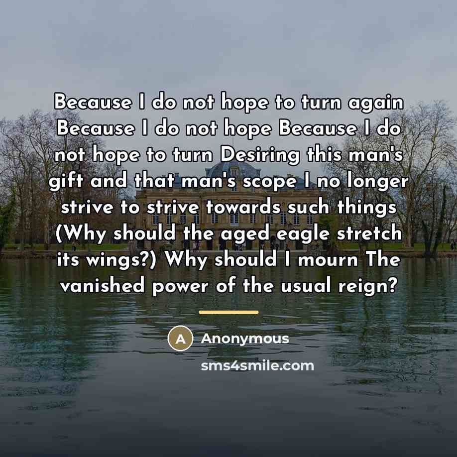 “Because I do not hope to turn again Because I…” quote by Anonymous