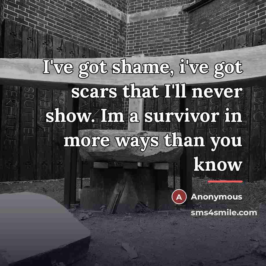 “I've got shame, i've got scars that I'll never show.…” quote by Anonymous