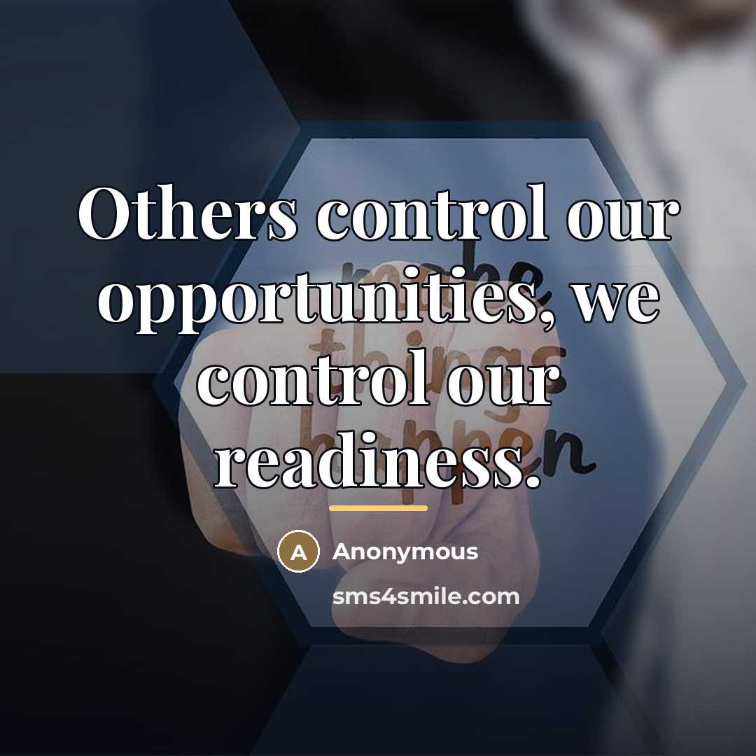 “Others control our opportunities, we control our readiness.…” quote by Anonymous