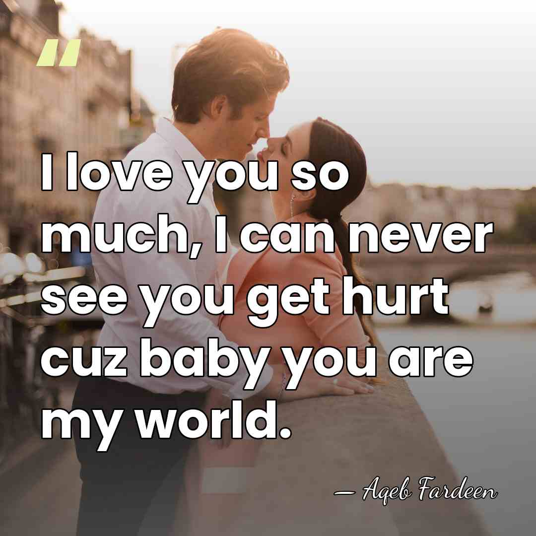 I love you so much, I can never see you get hurt&hellip; - Aqeb Fardeen