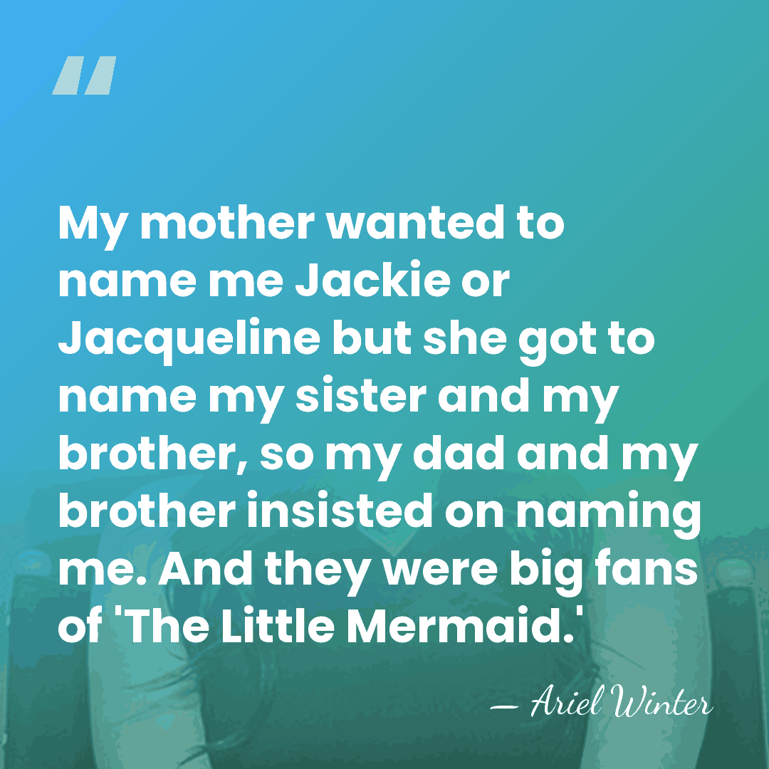 My mother wanted to name me Jackie or Jacqueline but she got&hellip; - Ariel Winter