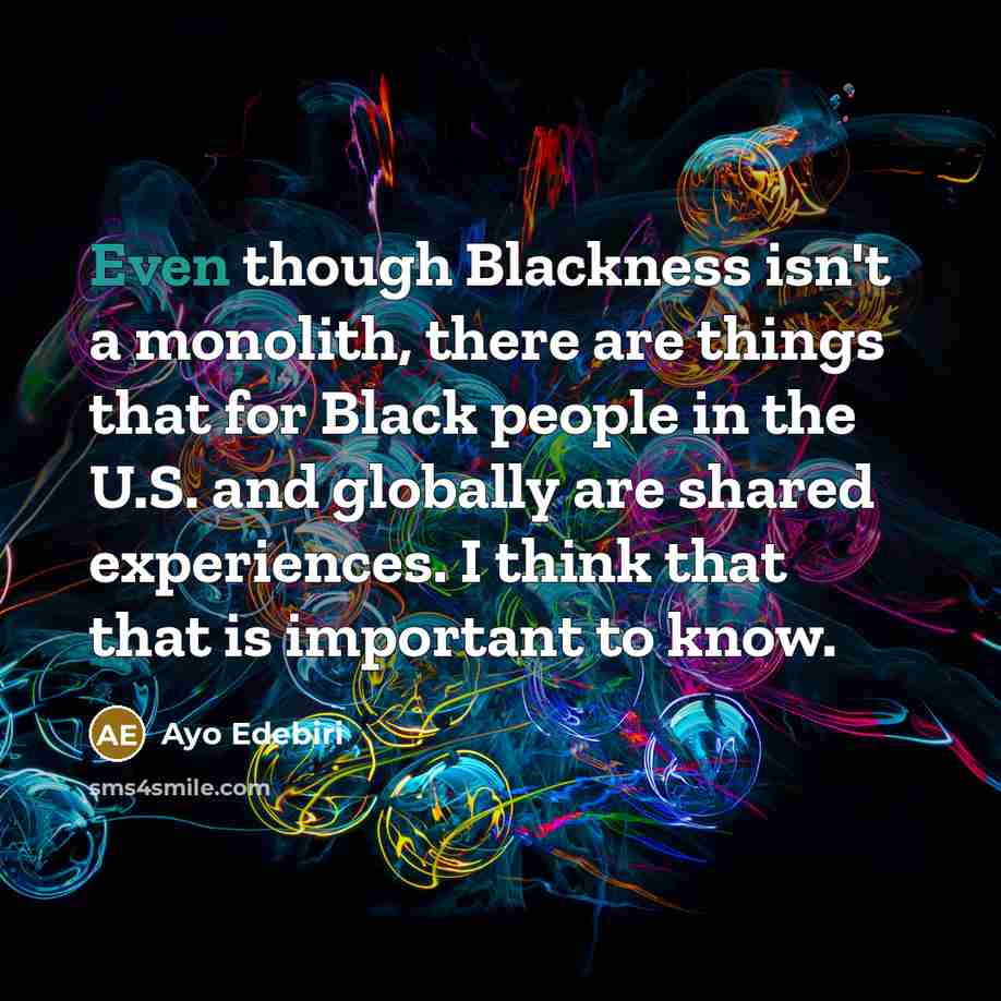 “Even though Blackness isn't a monolith, there are things that for Black people in the U.S. and globally are shared experiences. I think that that is important to know.” quote by Ayo Edebiri
