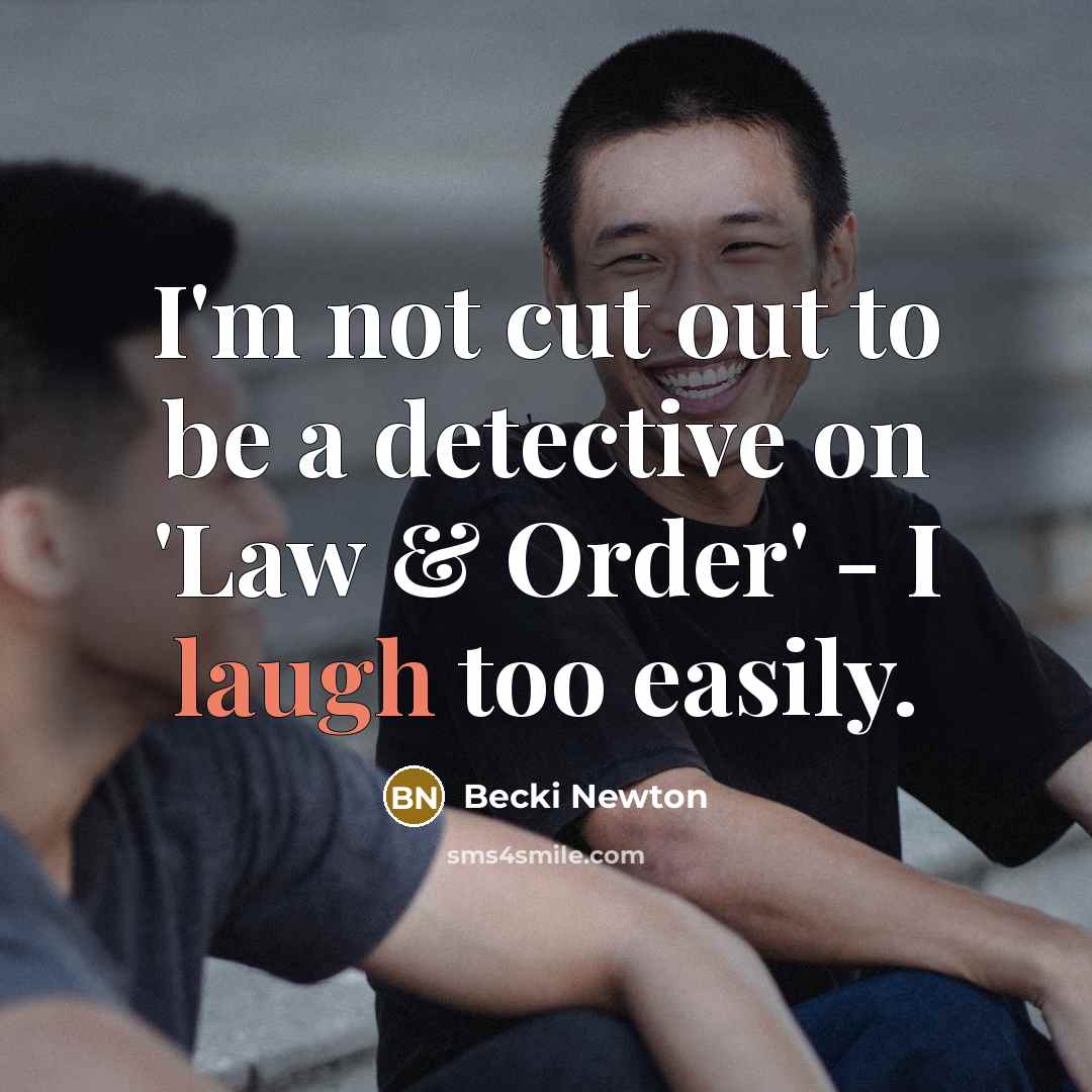“I'm not cut out to be a detective on 'Law & Order' - I laugh too easily.” quote by Becki Newton