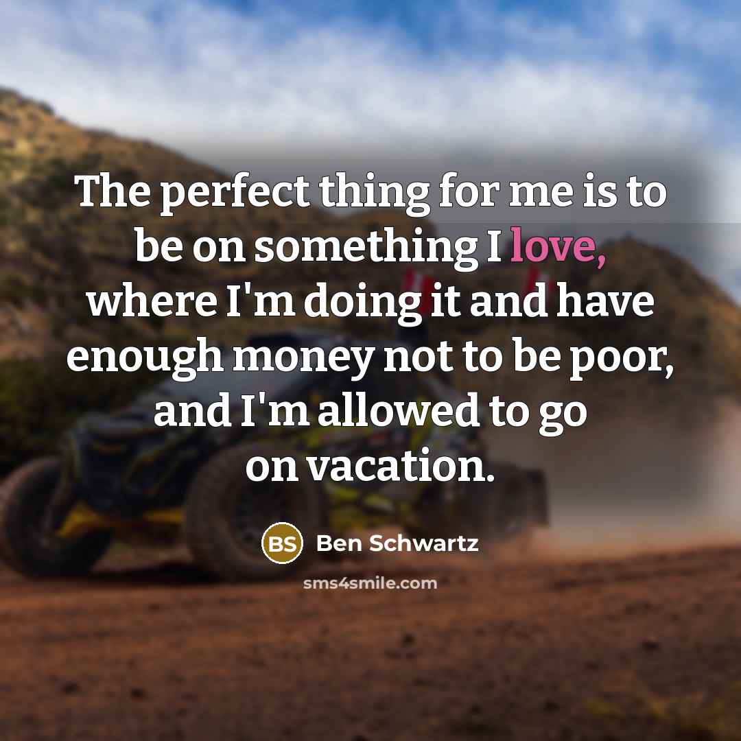 “The perfect thing for me is to be on something…” quote by Ben Schwartz