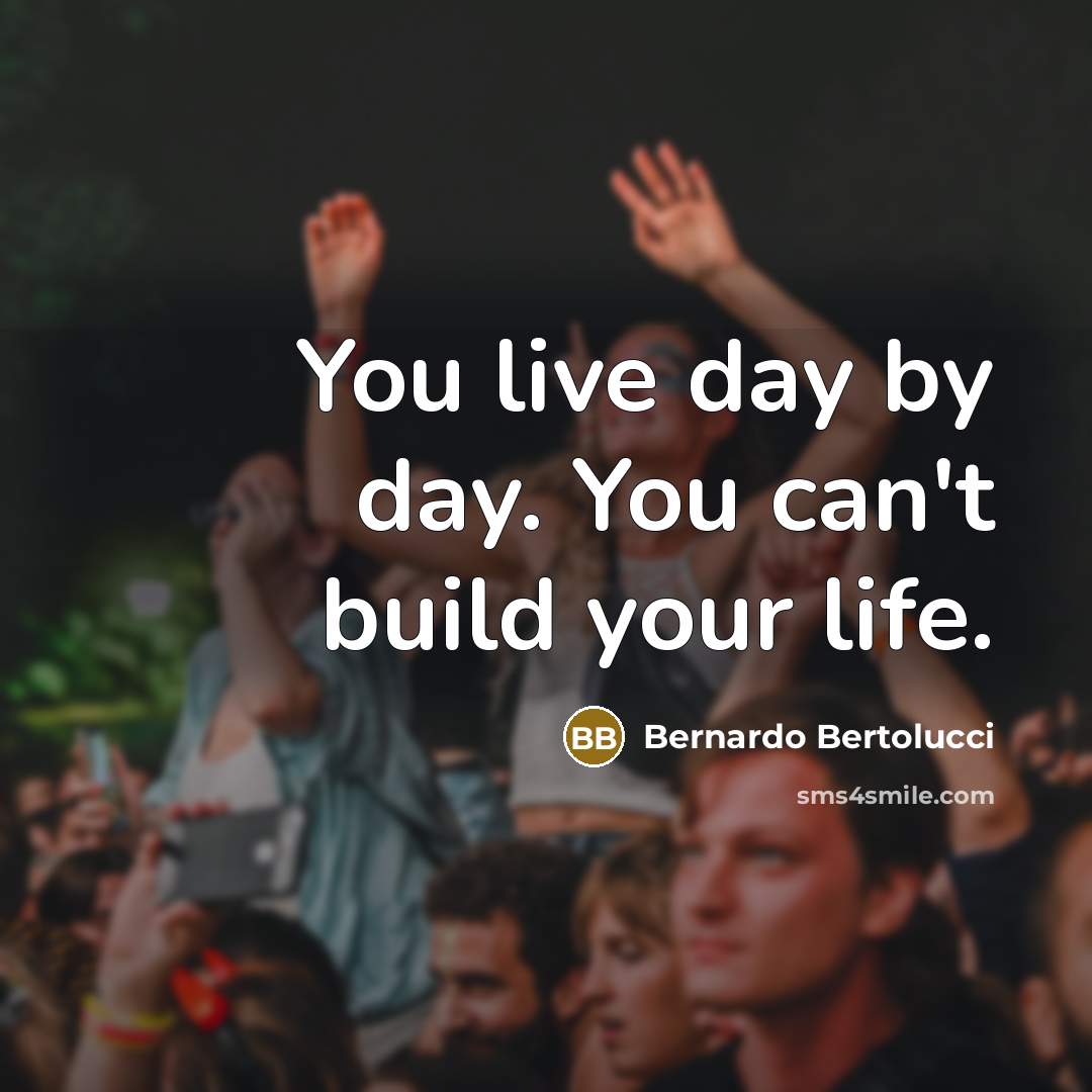 “You live day by day. You can't build your life.…” quote by Bernardo Bertolucci