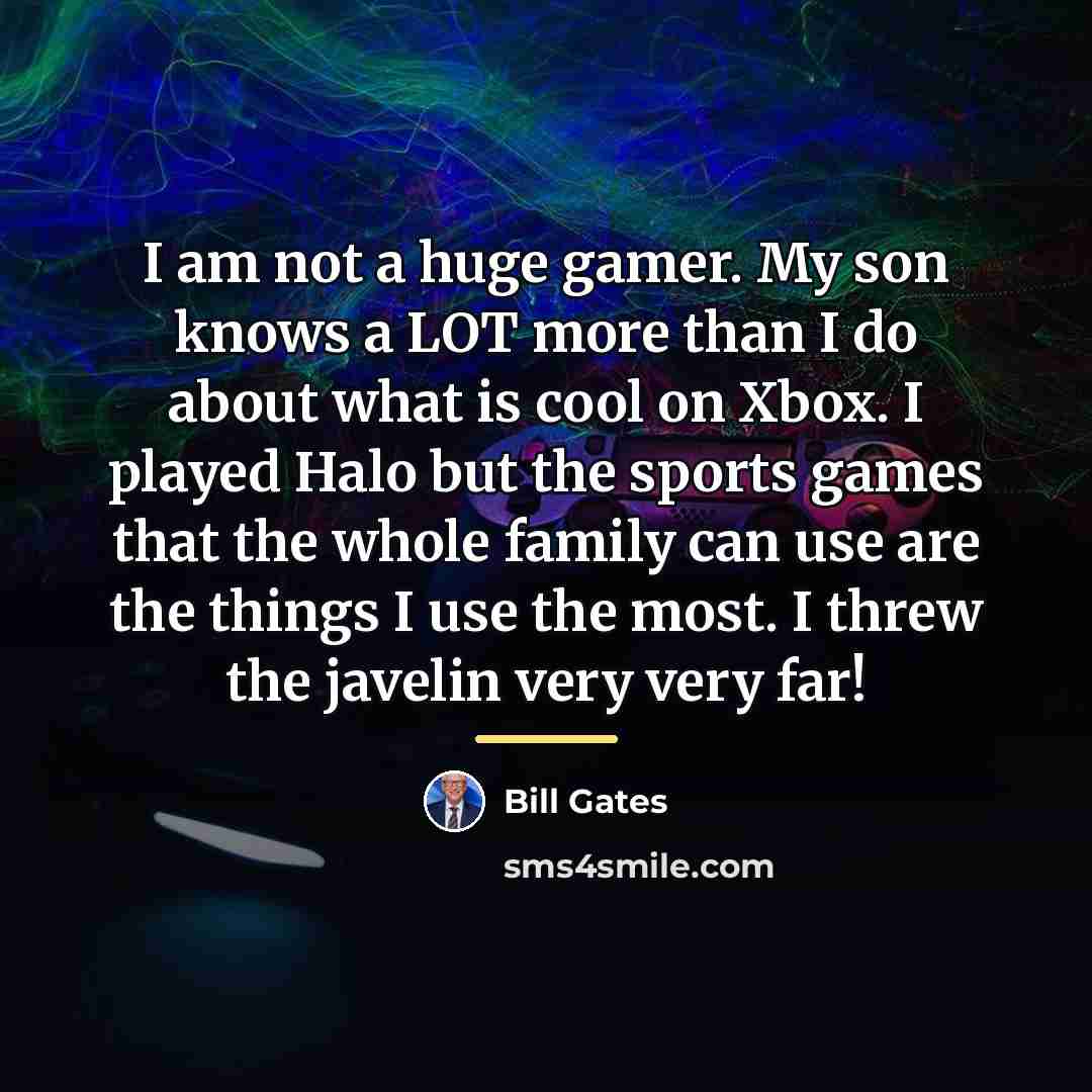 “I am not a huge gamer. My son knows a…” quote by Bill Gates
