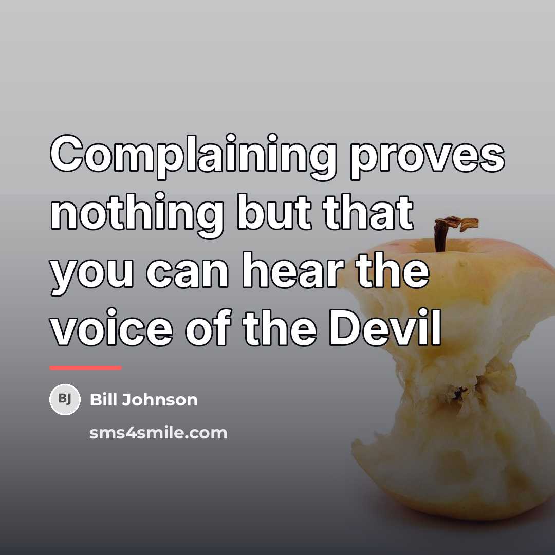 “Complaining proves nothing but that you can hear the voice…” quote by Bill Johnson