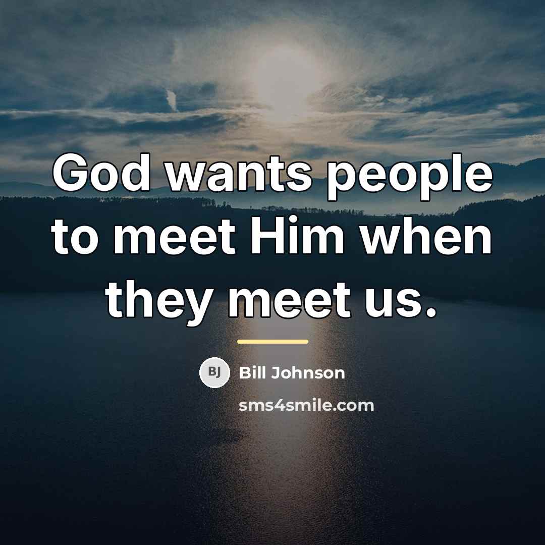 “God wants people to meet Him when they meet us.…” quote by Bill Johnson