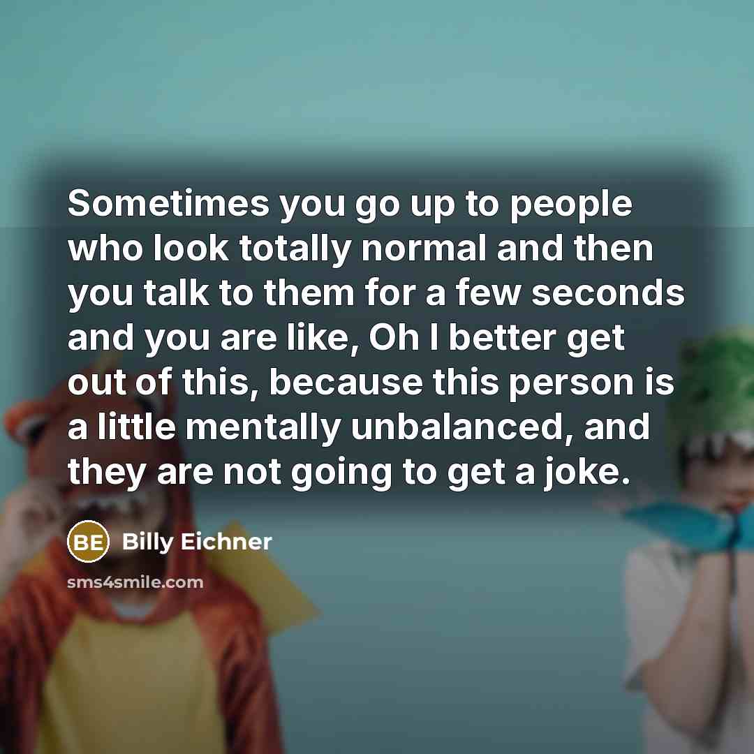 “Sometimes you go up to people who look totally normal…” quote by Billy Eichner