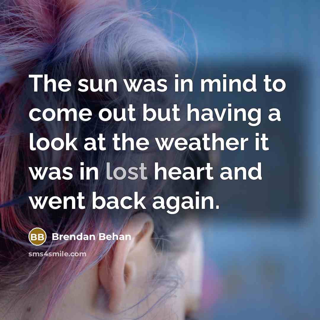 “The sun was in mind to come out but having…” quote by Brendan Behan
