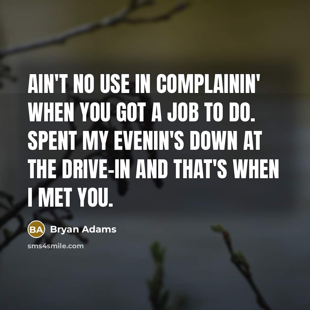 “Ain't no use in complainin' when you got a job…” quote by Bryan Adams