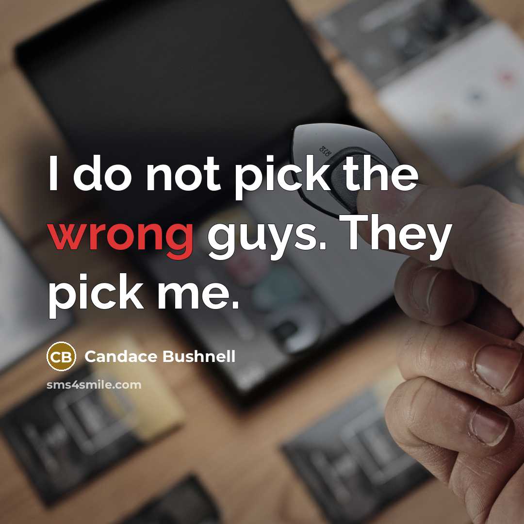 “I do not pick the wrong guys. They pick me.…” quote by Candace Bushnell