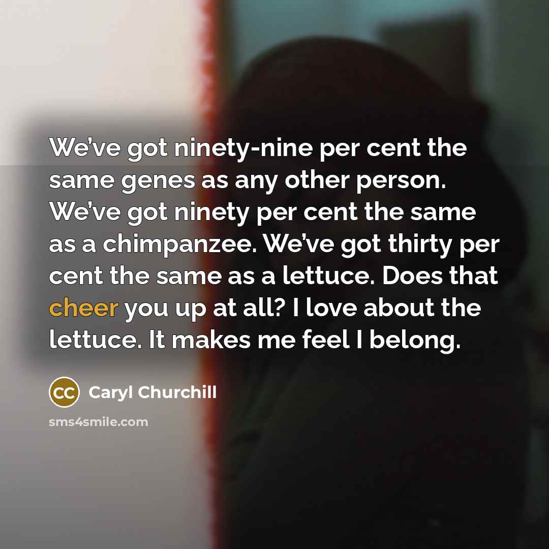 “We’ve got ninety-nine per cent the same genes as any…” quote by Caryl Churchill