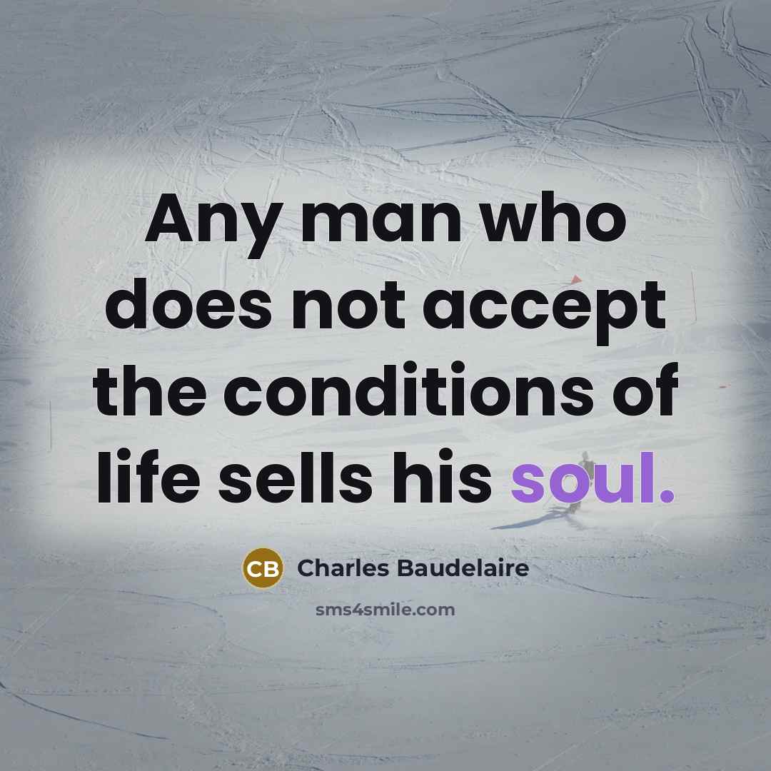 “Any man who does not accept the conditions of life…” quote by Charles Baudelaire