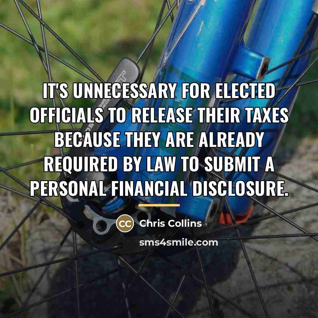 “It's unnecessary for elected officials to release their taxes because…” quote by Chris Collins