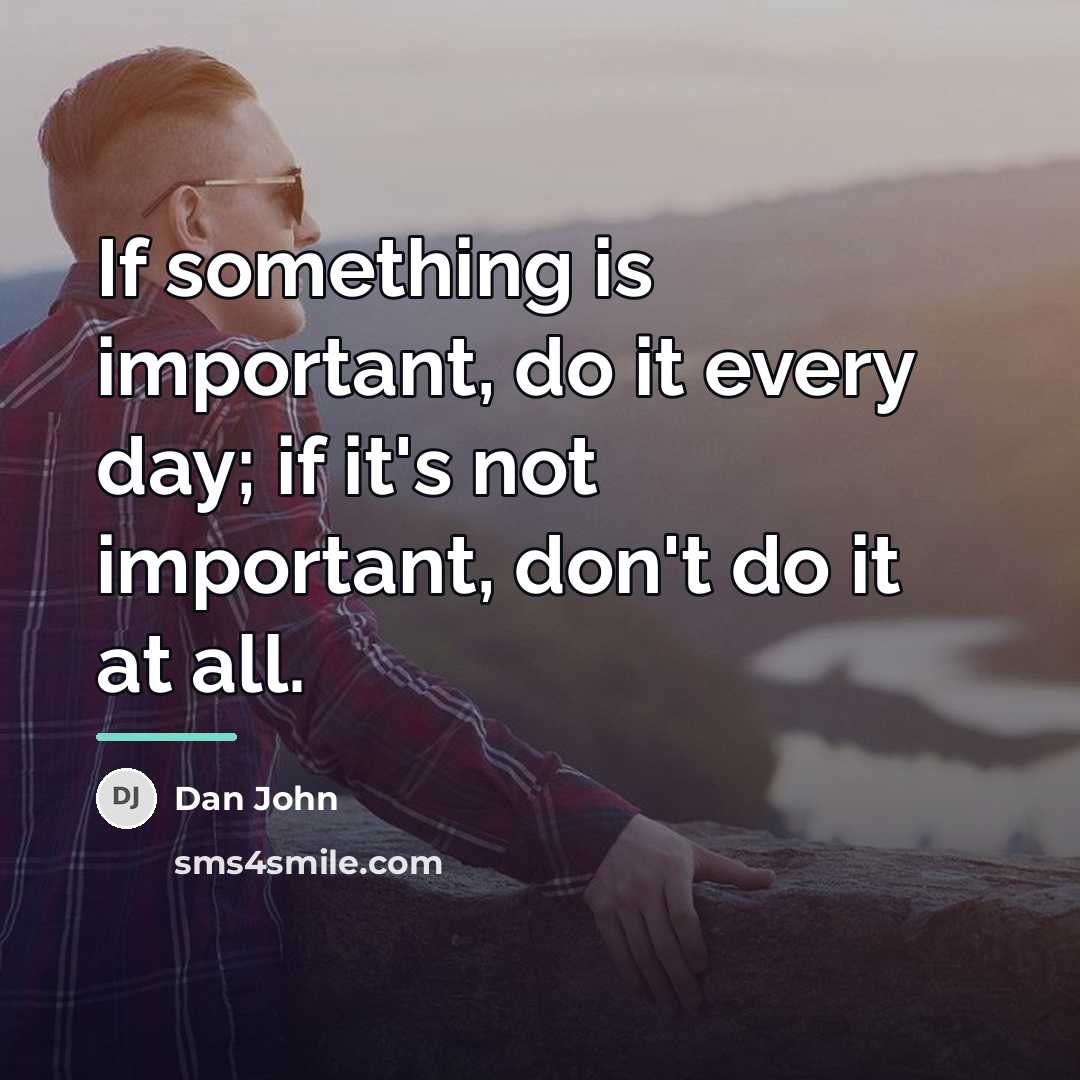 “If something is important, do it every day; if it's…” quote by Dan John