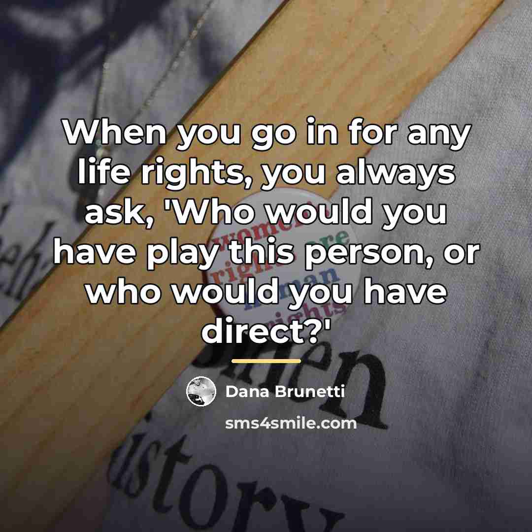 “When you go in for any life rights, you always…” quote by Dana Brunetti