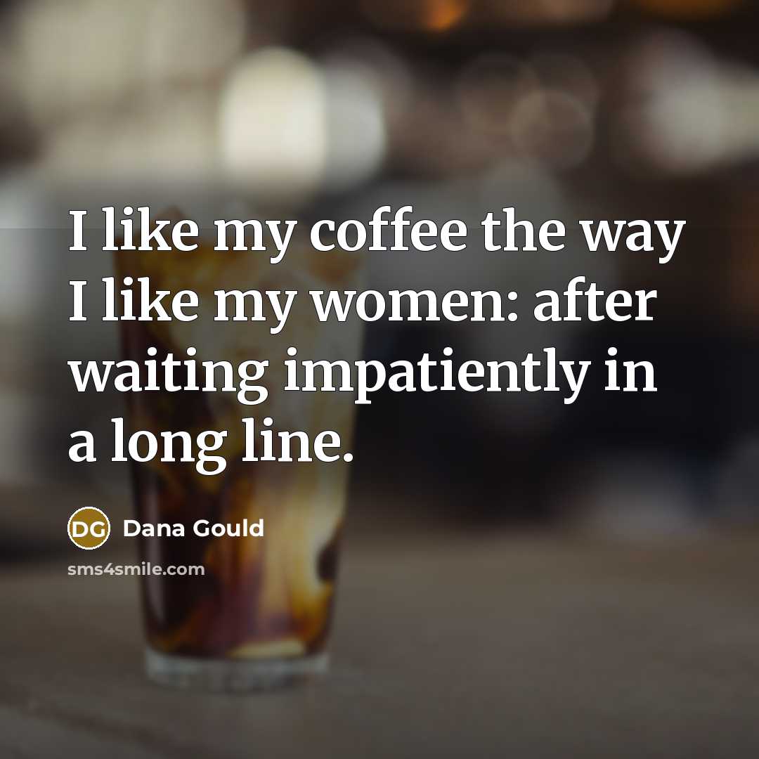 “I like my coffee the way I like my women:…” quote by Dana Gould