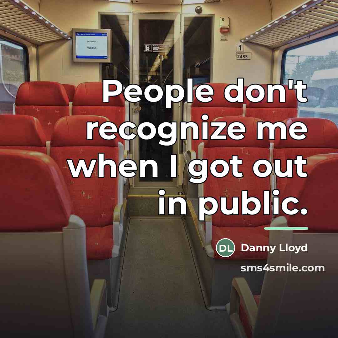 “People don't recognize me when I got out in public.…” quote by Danny Lloyd