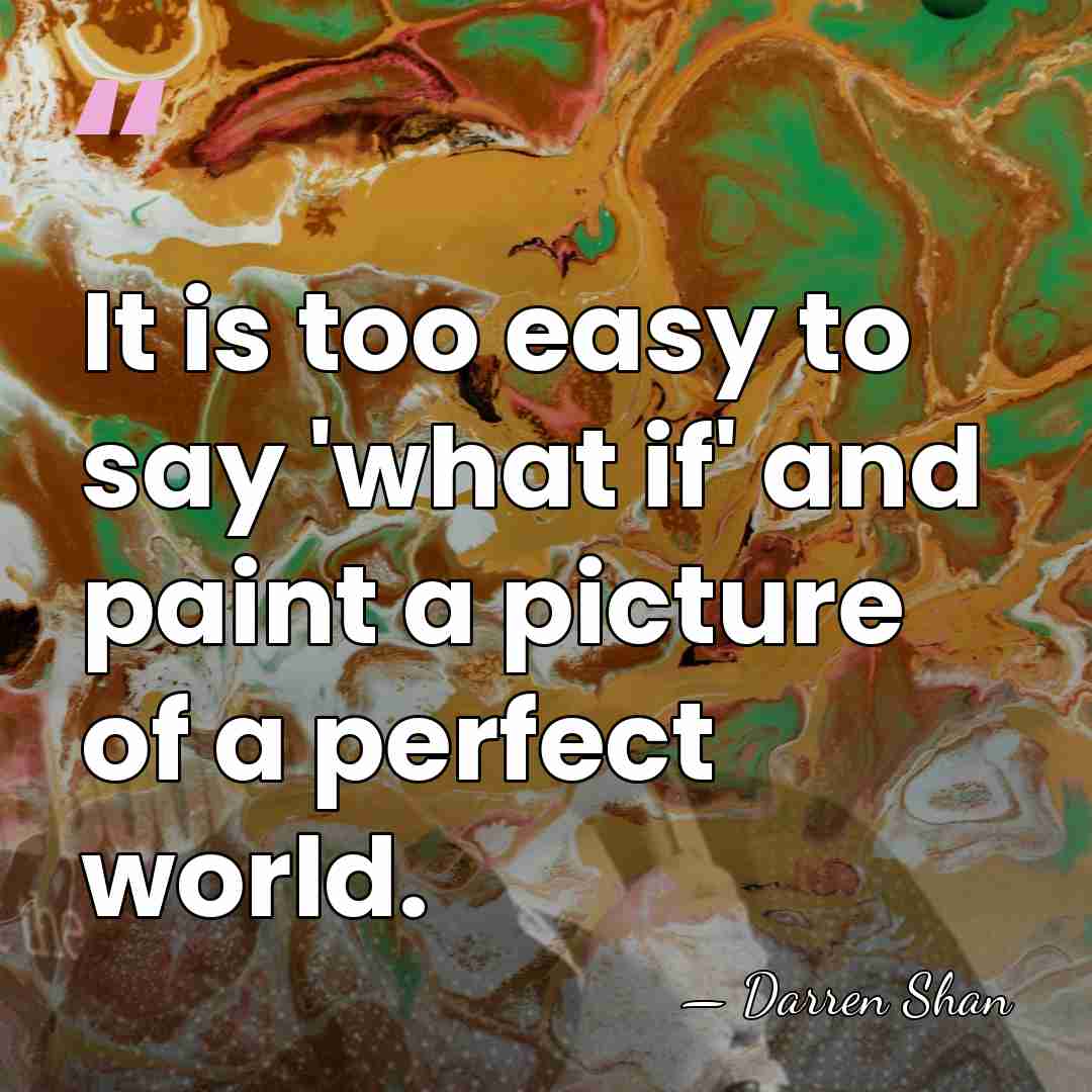 It is too easy to say 'what if' and paint a picture&hellip; - Darren Shan