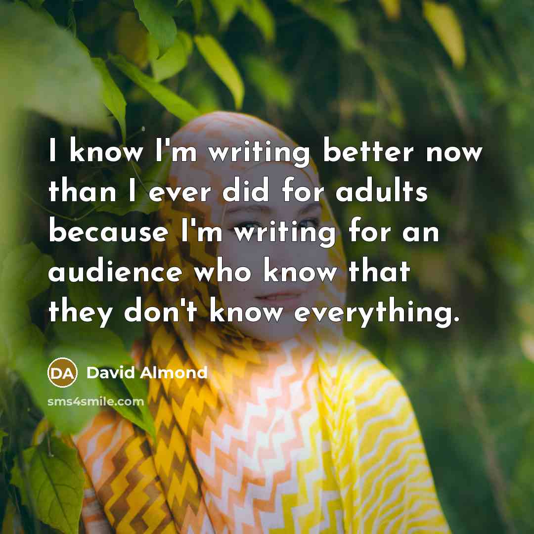 “I know I'm writing better now than I ever did…” quote by David Almond