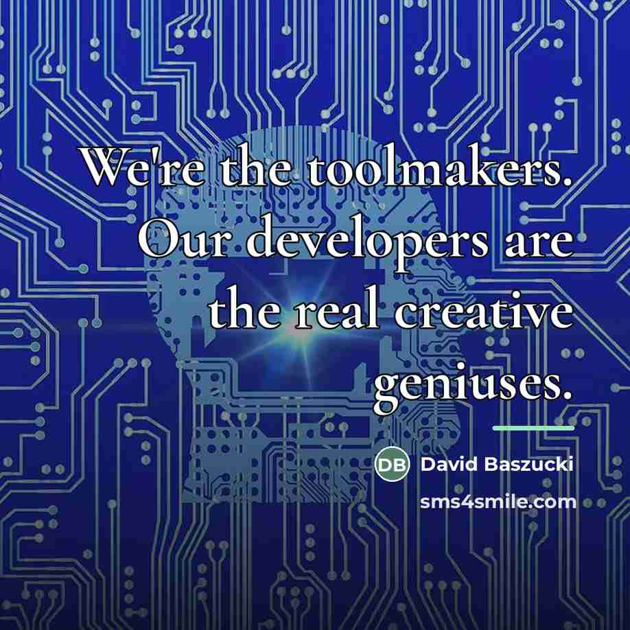 “We're the toolmakers. Our developers are the real creative geniuses.…” quote by David Baszucki