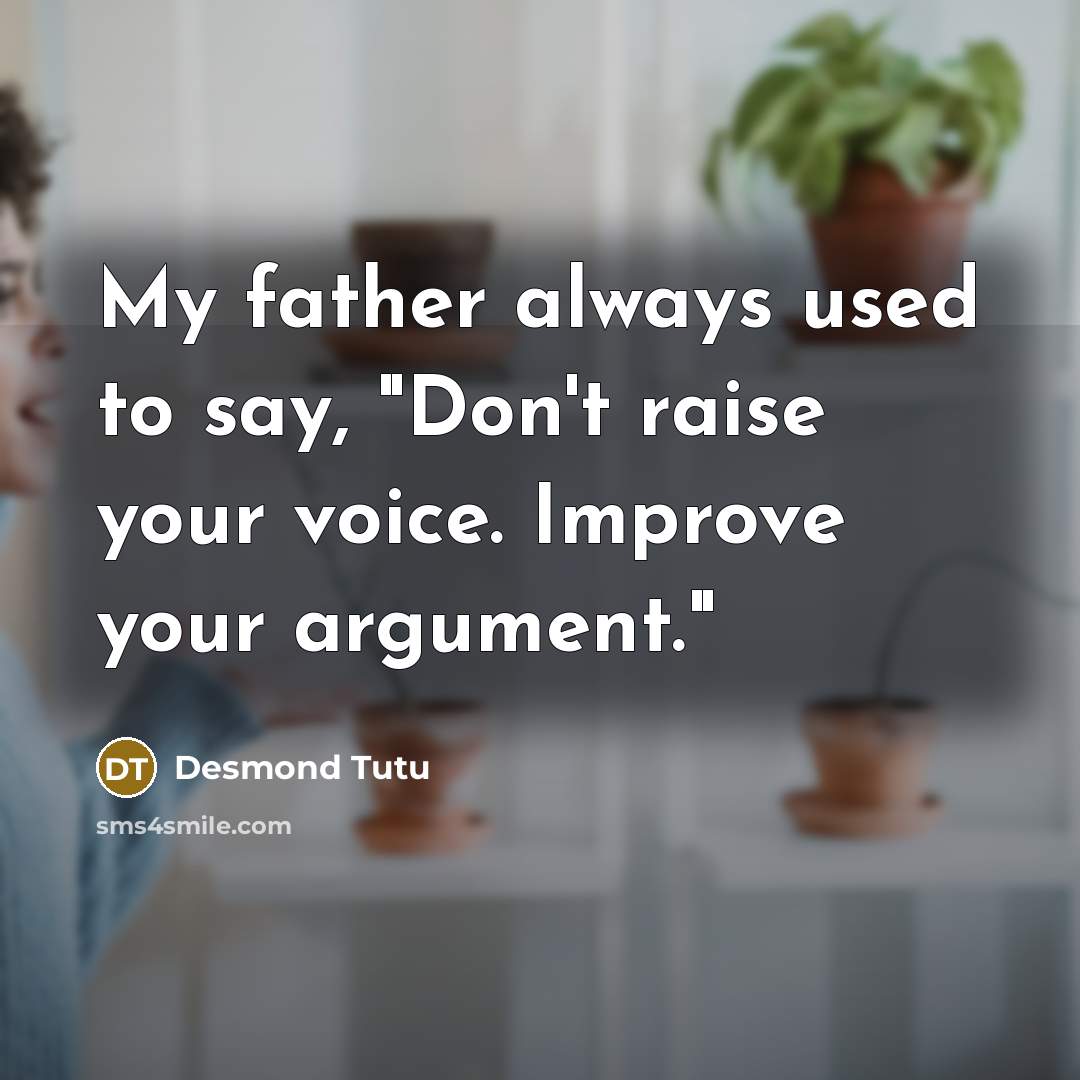 “My father always used to say, "Don't raise your voice.…” quote by Desmond Tutu