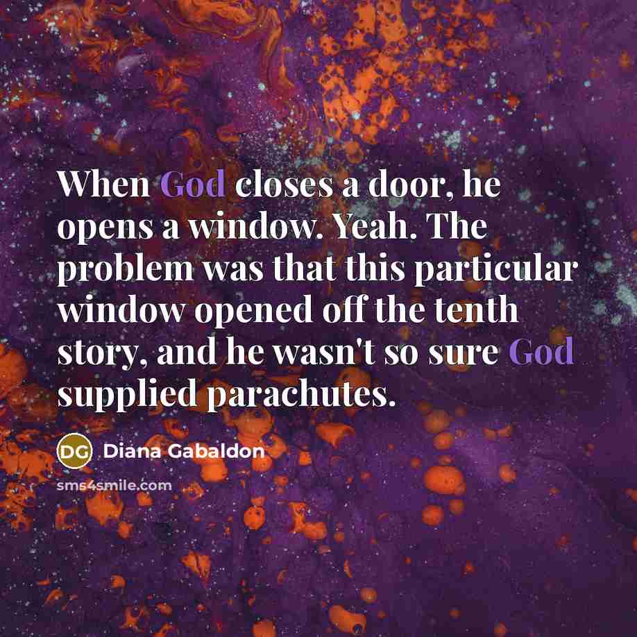 “When God closes a door, he opens a window. Yeah.…” quote by Diana Gabaldon