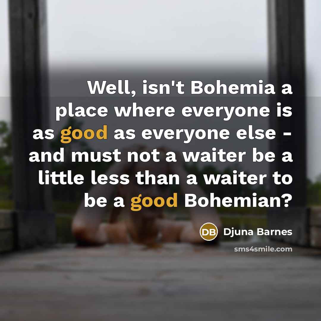 “Well, isn't Bohemia a place where everyone is as good…” quote by Djuna Barnes