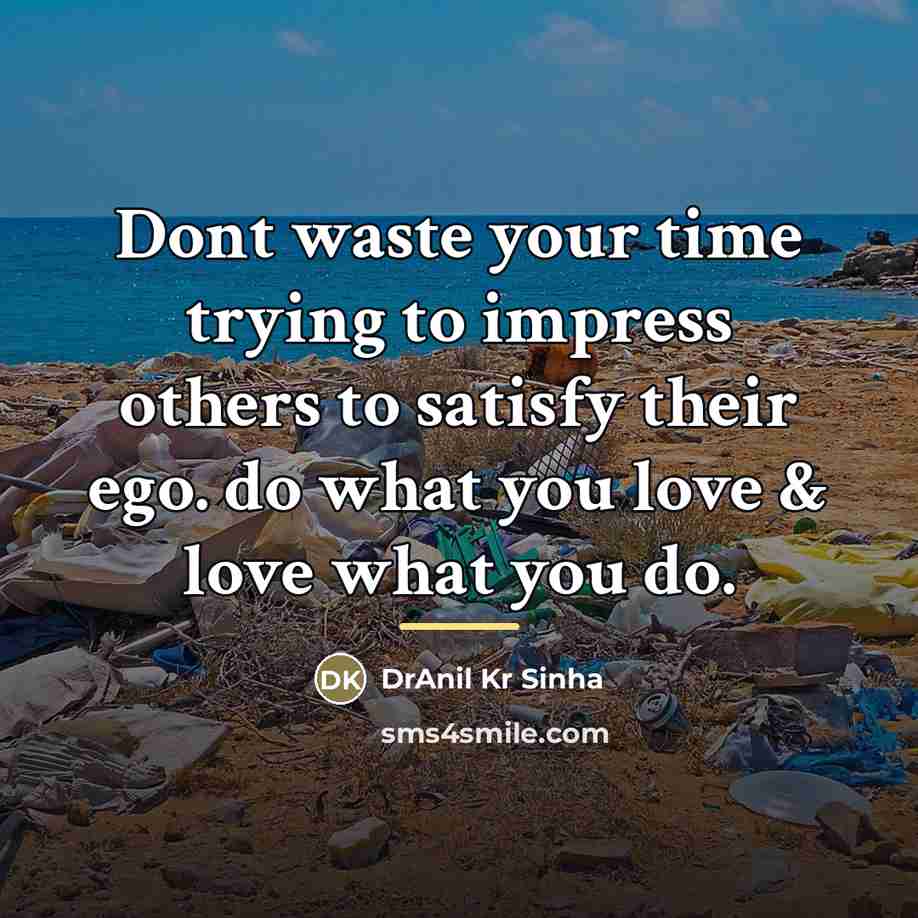 “Dont waste your time trying to impress others to satisfy…” quote by DrAnil Kr Sinha