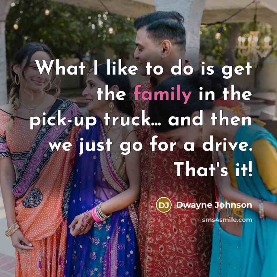 “What I like to do is get the family in…” quote by Dwayne Johnson