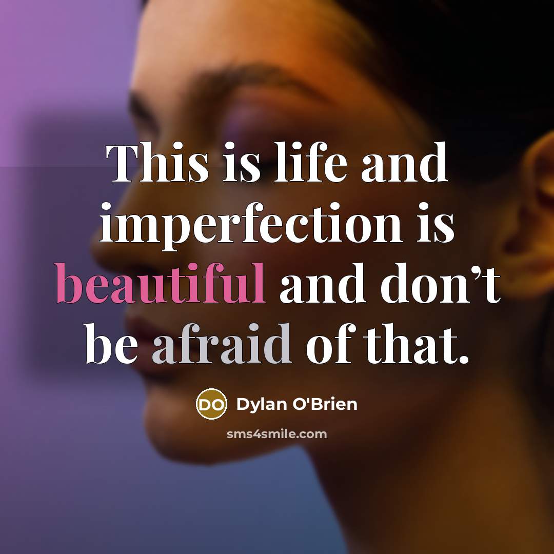 “This is life and imperfection is beautiful and don’t be…” quote by Dylan O'Brien