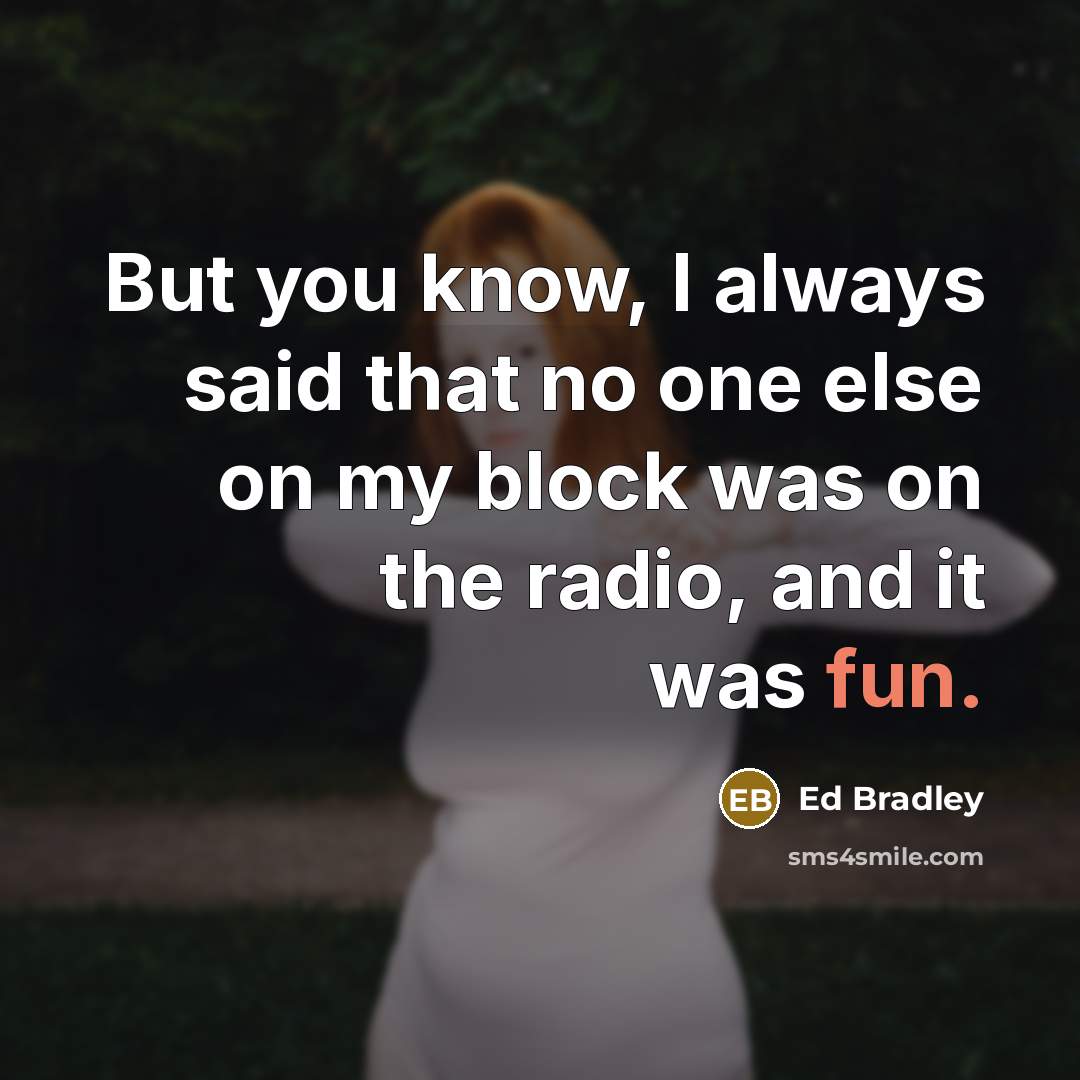 “But you know, I always said that no one else…” quote by Ed Bradley