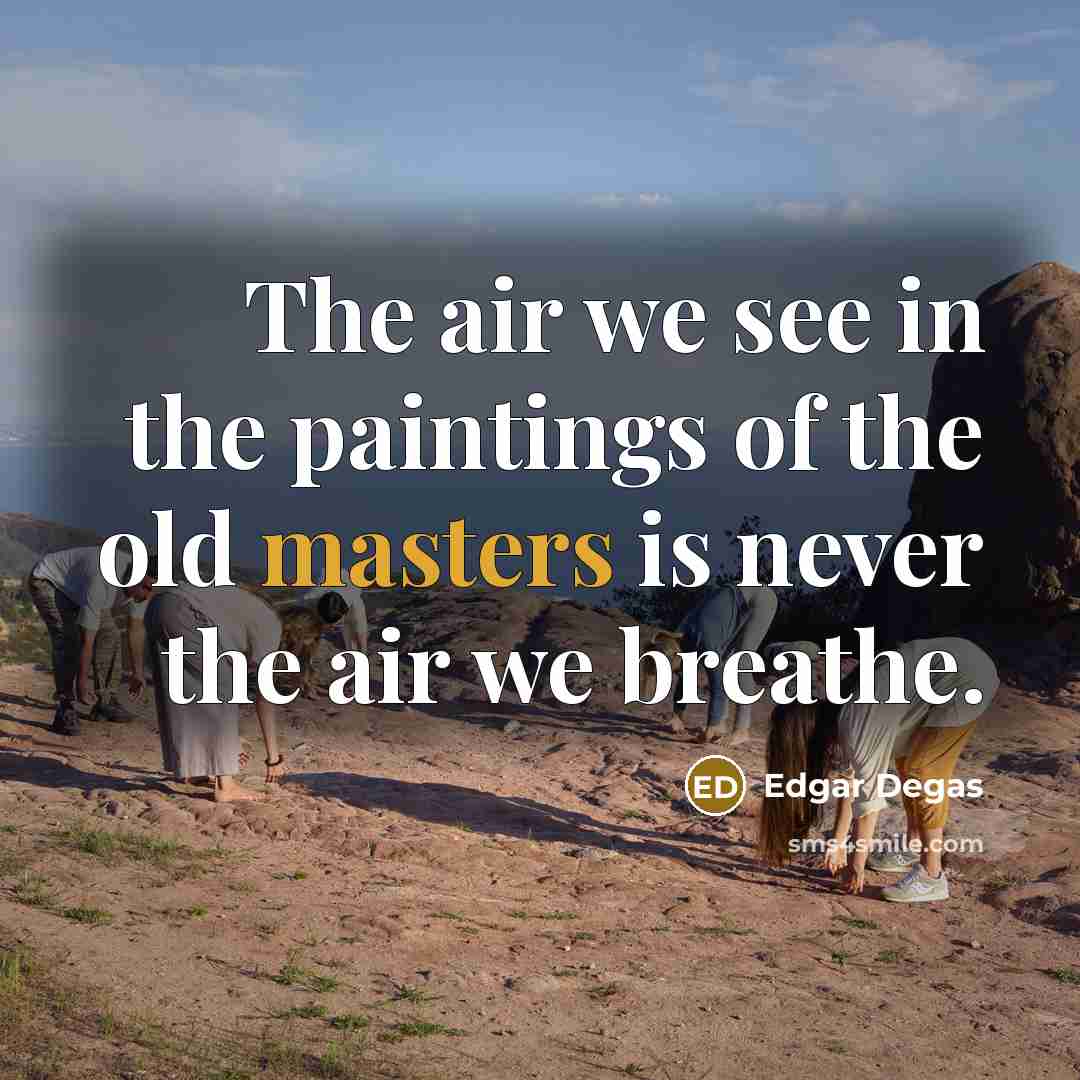 “The air we see in the paintings of the old…” quote by Edgar Degas