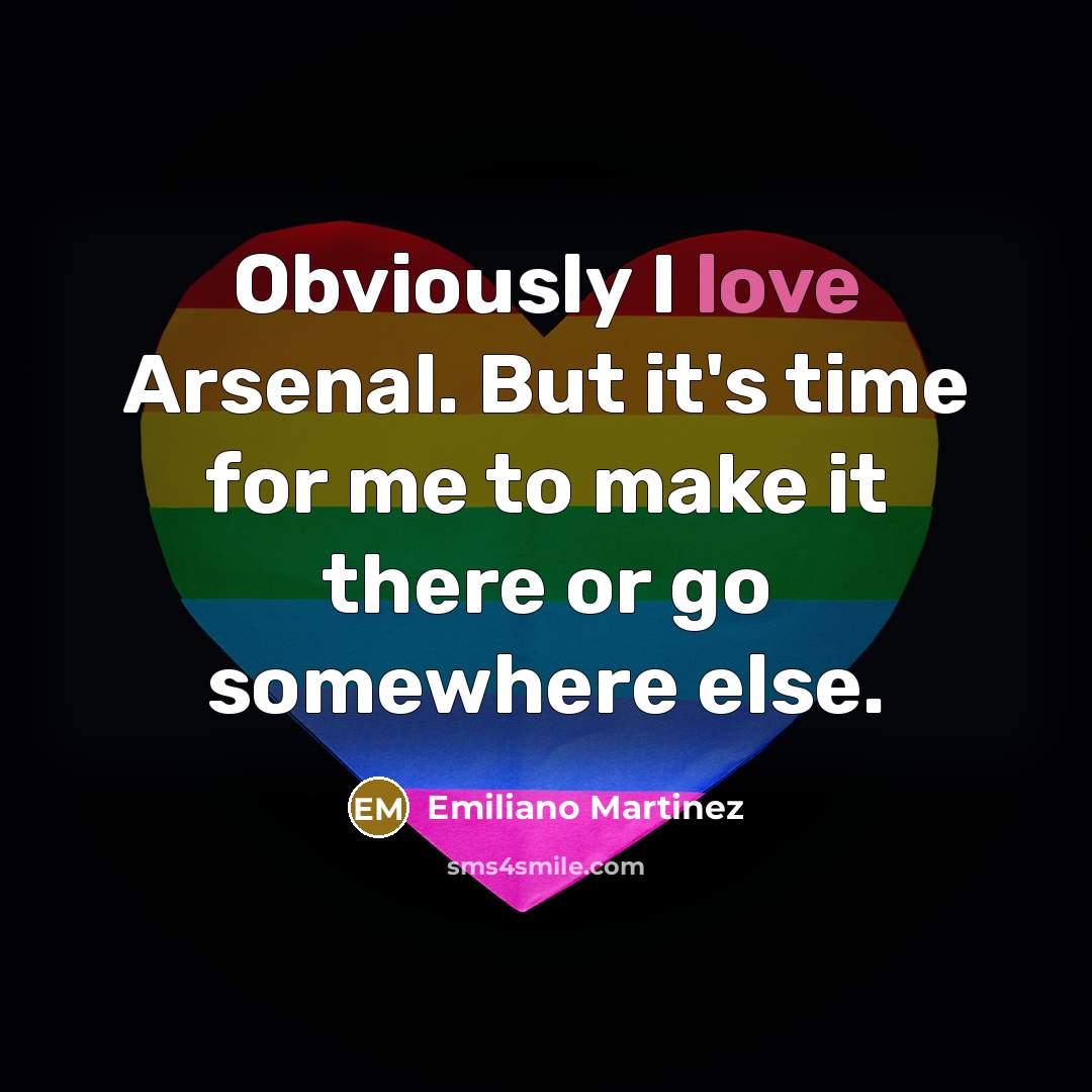 “Obviously I love Arsenal. But it's time for me to…” quote by Emiliano Martinez