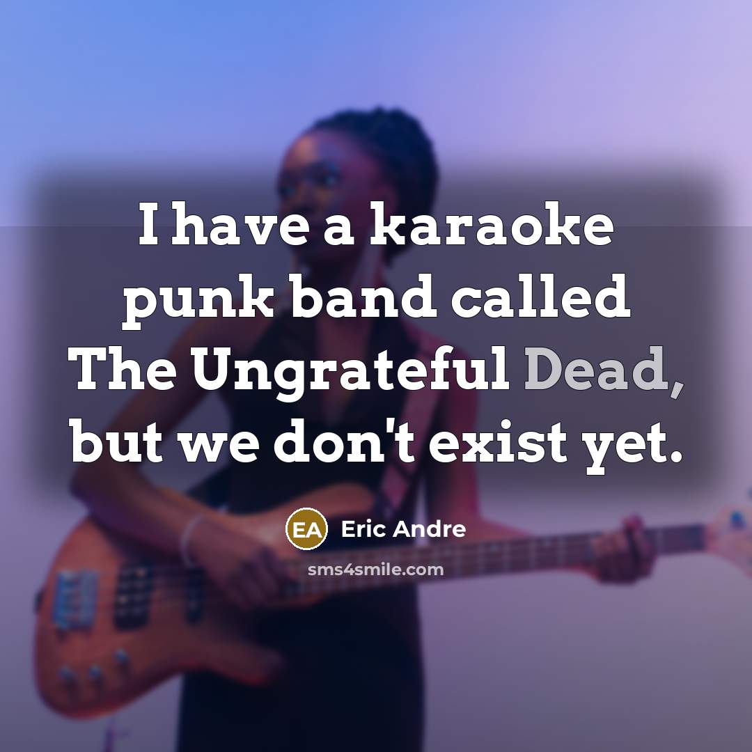 “I have a karaoke punk band called The Ungrateful Dead,…” quote by Eric Andre