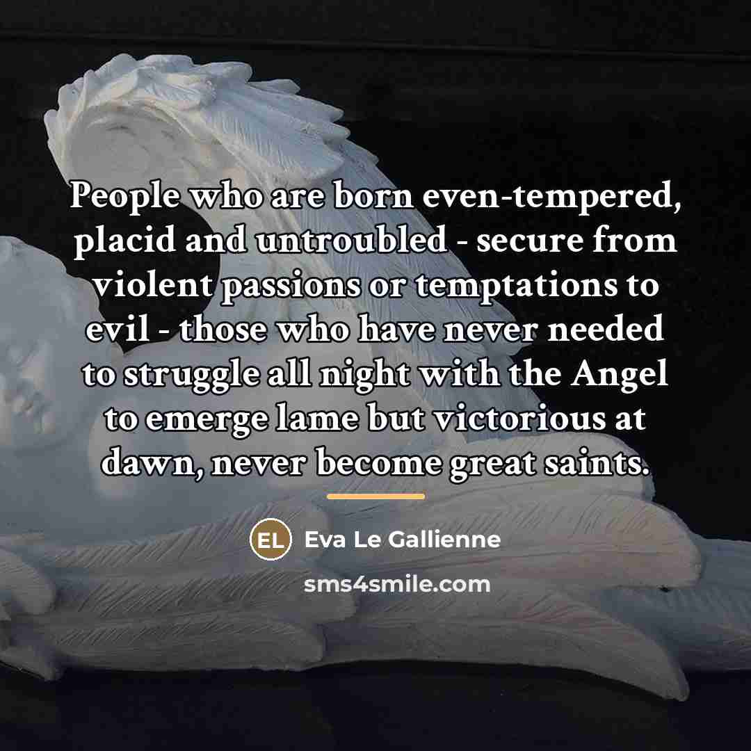 “People who are born even-tempered, placid and untroubled - secure…” quote by Eva Le Gallienne