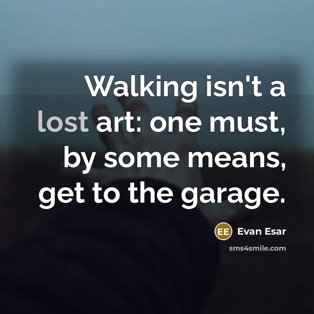 “Walking isn't a lost art: one must, by some means,…” quote by Evan Esar