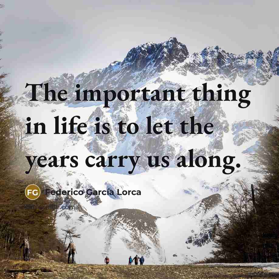 “The important thing in life is to let the years…” quote by Federico Garcia Lorca