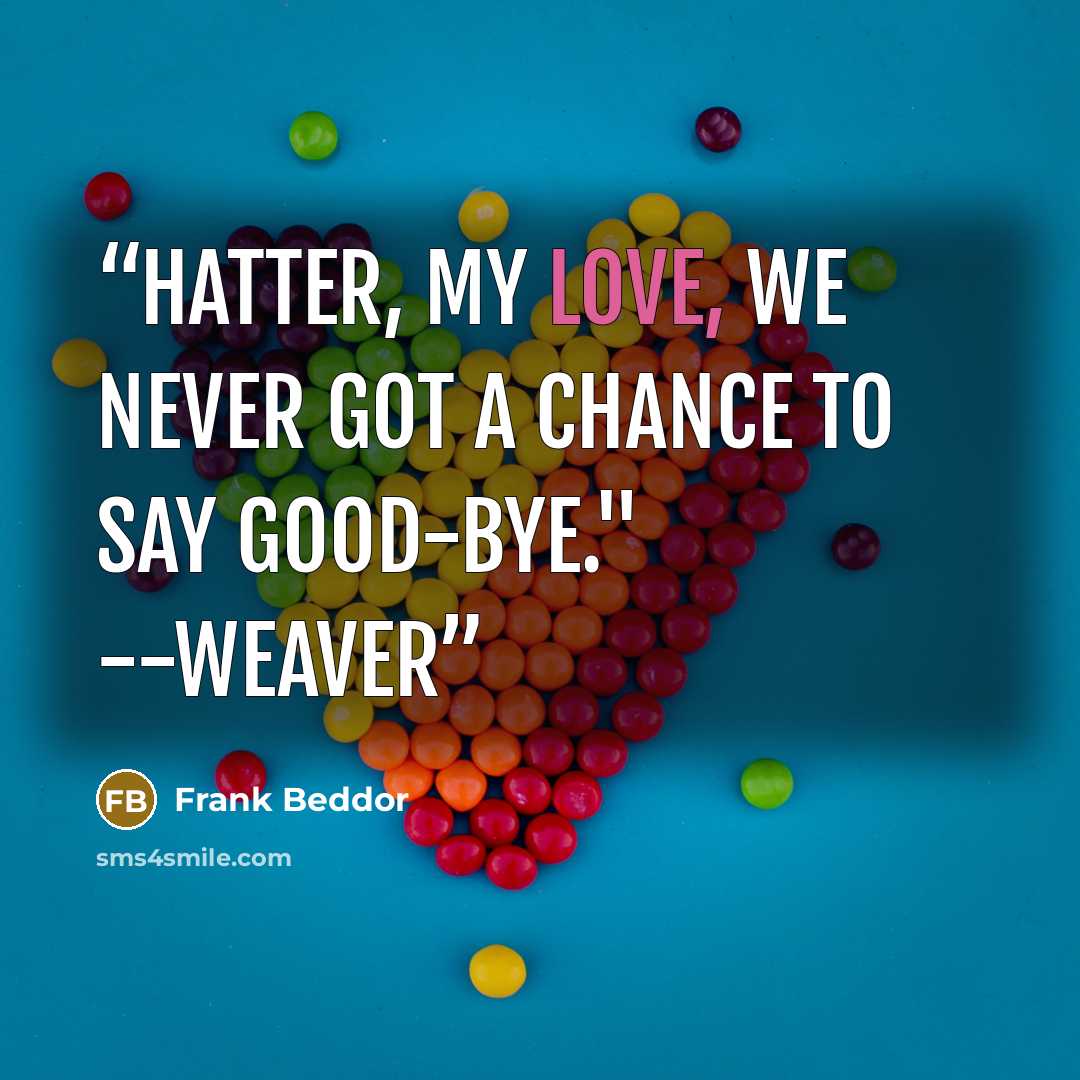 “Hatter, my love, we never got a chance to say good-bye." --Weaver” quote by Frank Beddor