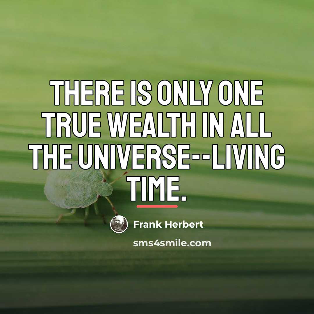 “There is only one true wealth in all the universe--living…” quote by Frank Herbert