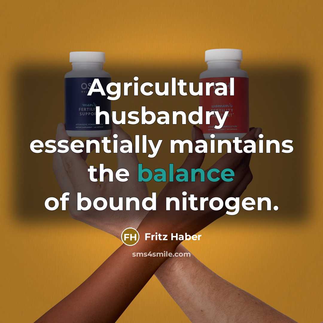 “Agricultural husbandry essentially maintains the balance of bound nitrogen.…” quote by Fritz Haber