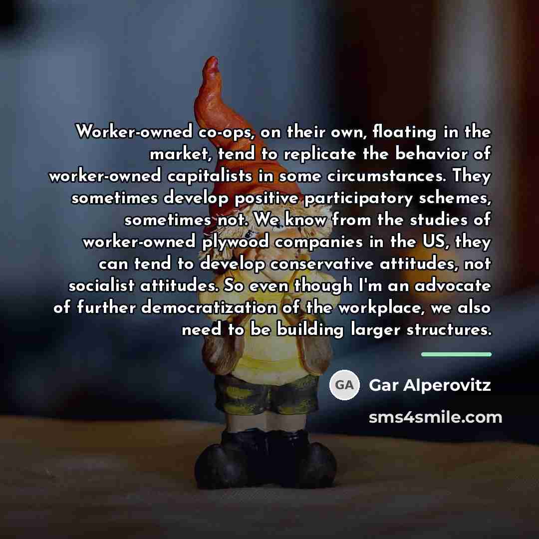 “Worker-owned co-ops, on their own, floating in the market, tend…” quote by Gar Alperovitz