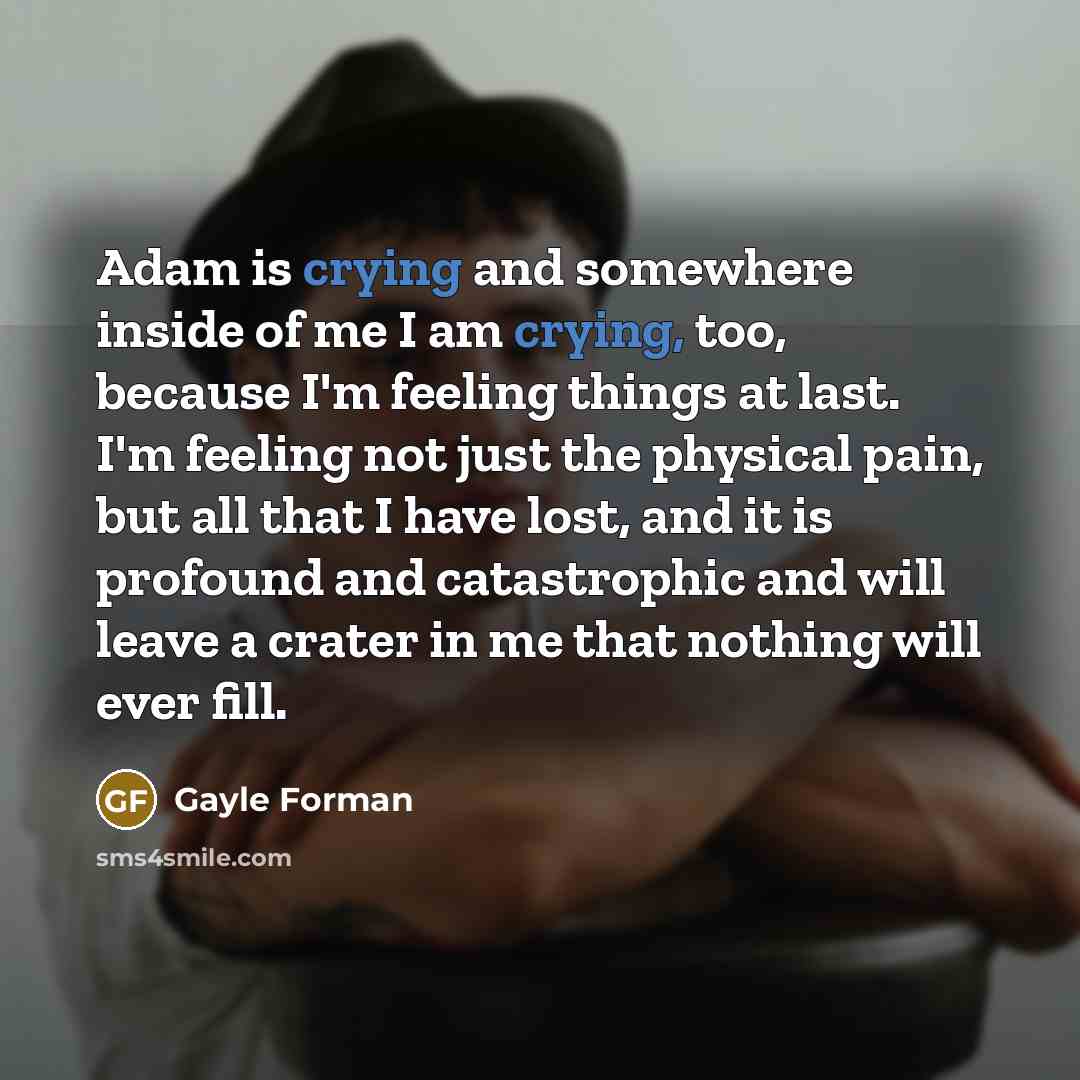 “Adam is crying and somewhere inside of me I am…” quote by Gayle Forman