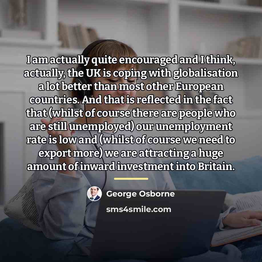 “I am actually quite encouraged and I think, actually, the…” quote by George Osborne