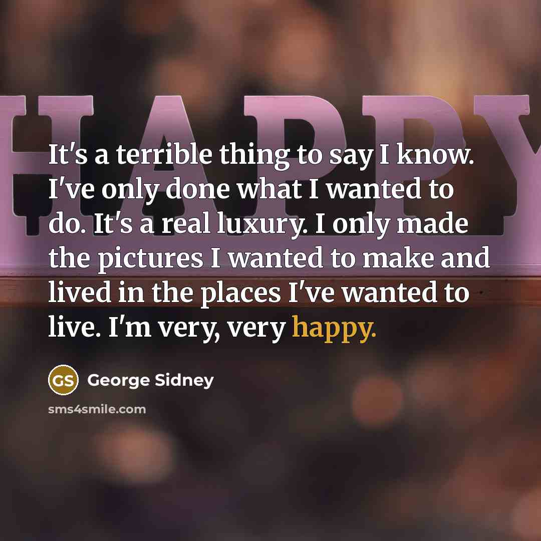 “It's a terrible thing to say I know. I've only…” quote by George Sidney