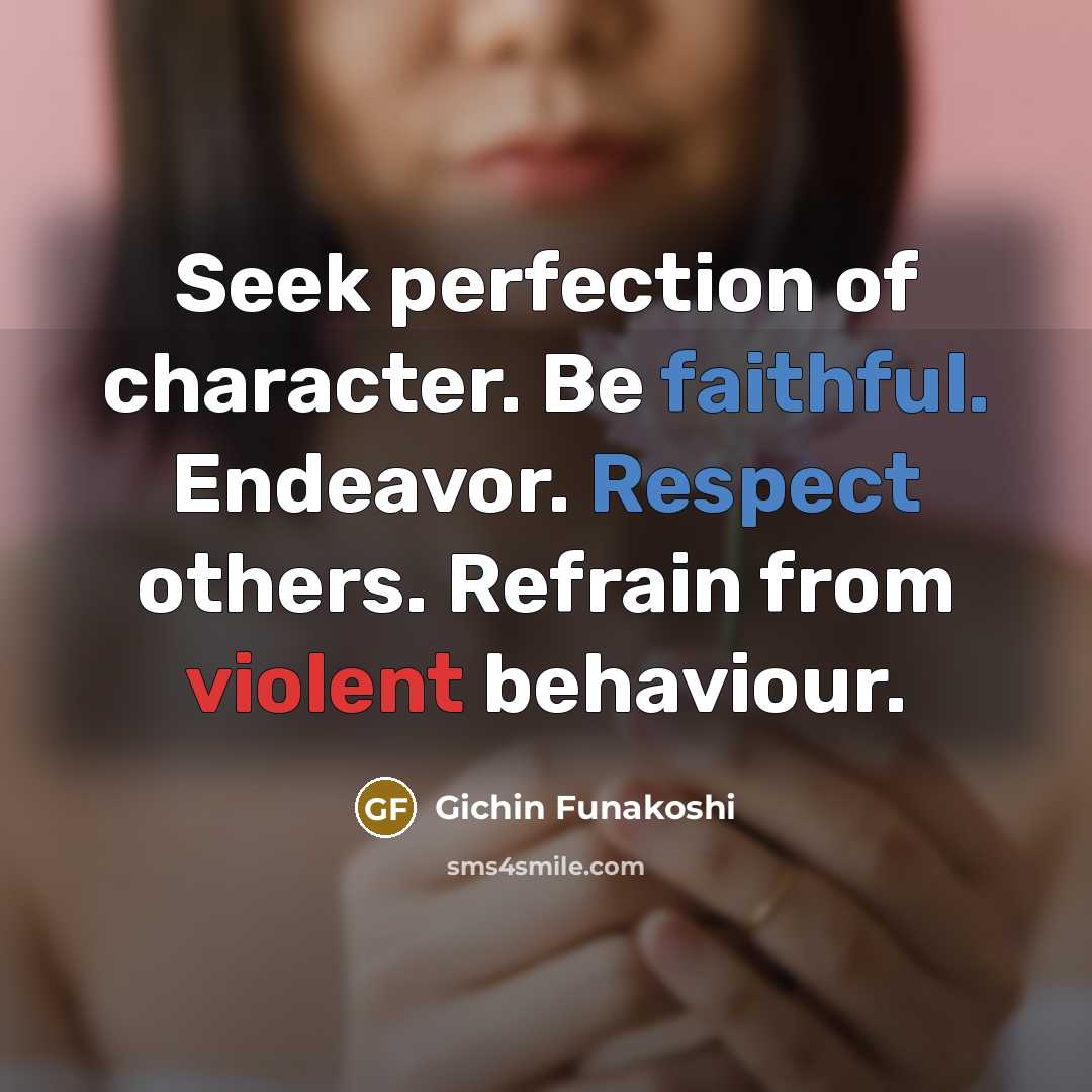 “Seek perfection of character. Be faithful. Endeavor. Respect others. Refrain…” quote by Gichin Funakoshi