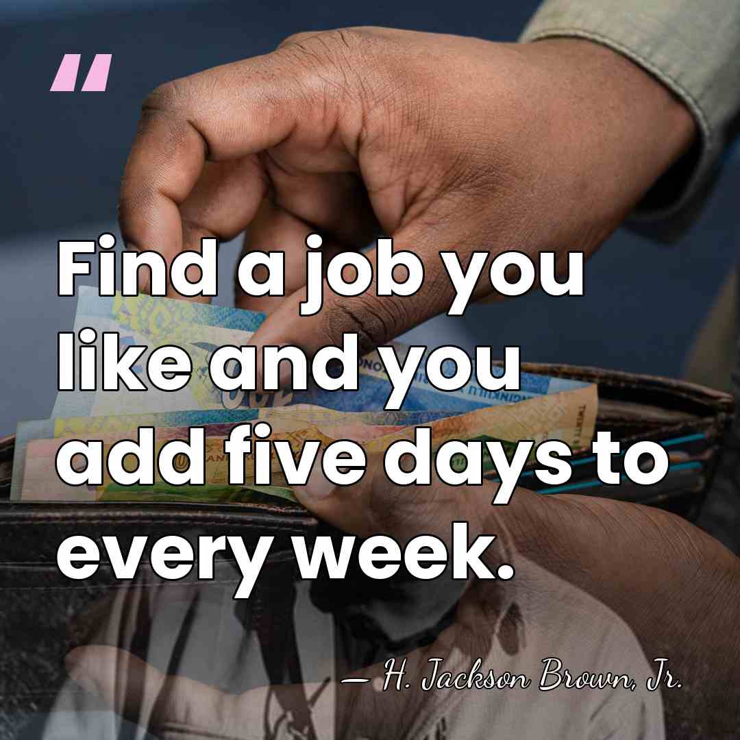 Find a job you like and you add five days to every&hellip; - H. Jackson Brown, Jr.