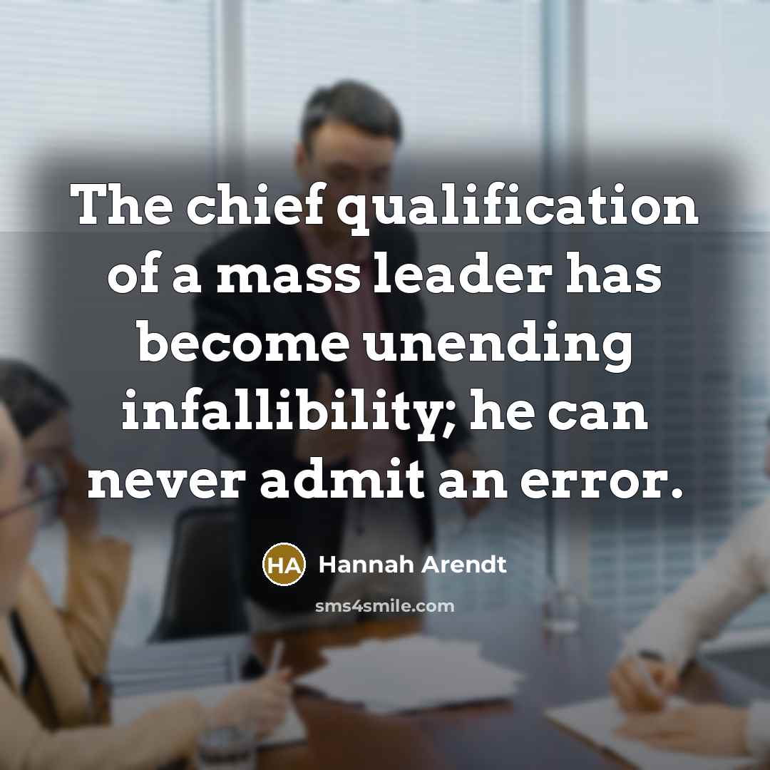 “The chief qualification of a mass leader has become unending…” quote by Hannah Arendt