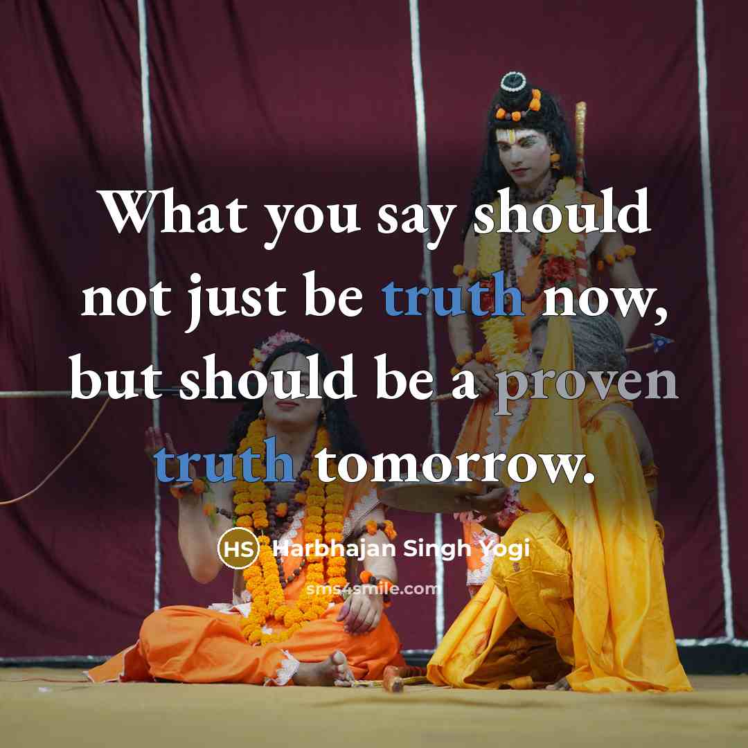 “What you say should not just be truth now, but…” quote by Harbhajan Singh Yogi